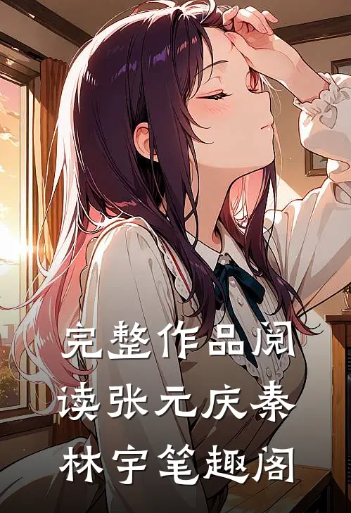 完整作品阅读张元庆秦林宇笔趣阁