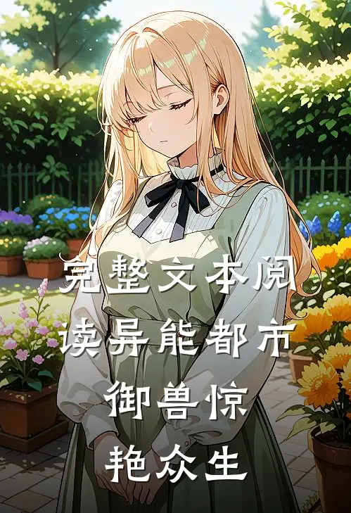 完整文本阅读异能都市,御兽惊艳众生