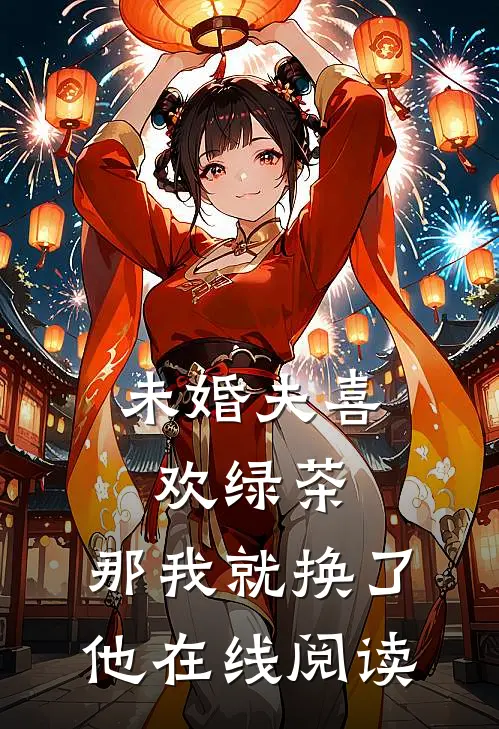 未婚夫喜欢绿茶,那我就换了他在线阅读全文