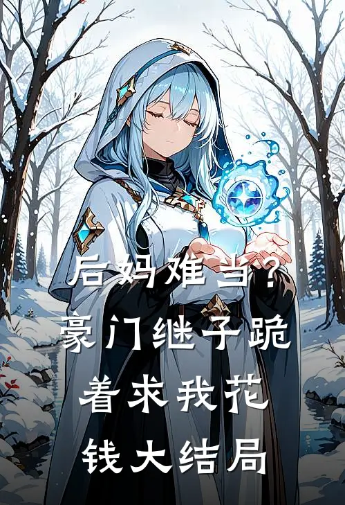 后妈难当?豪门继子跪着求我花钱大结局视频