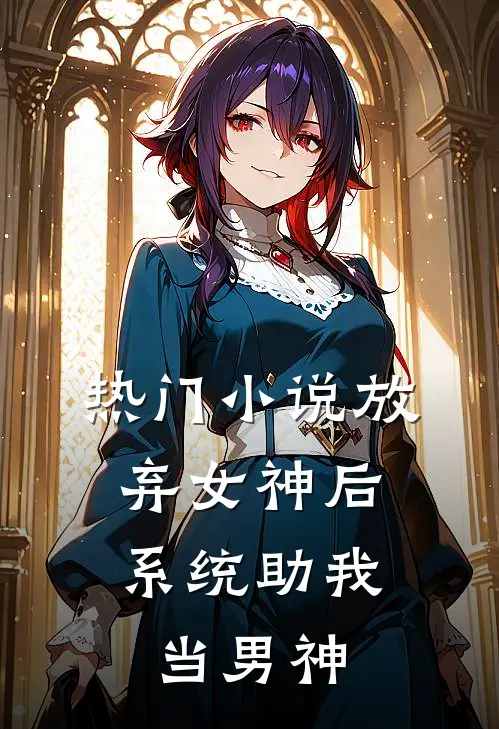 热门放弃女神后,系统助我当男神的