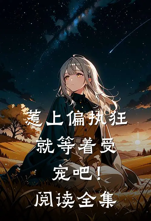 惹上偏执狂,就等着受宠吧!阅读全集