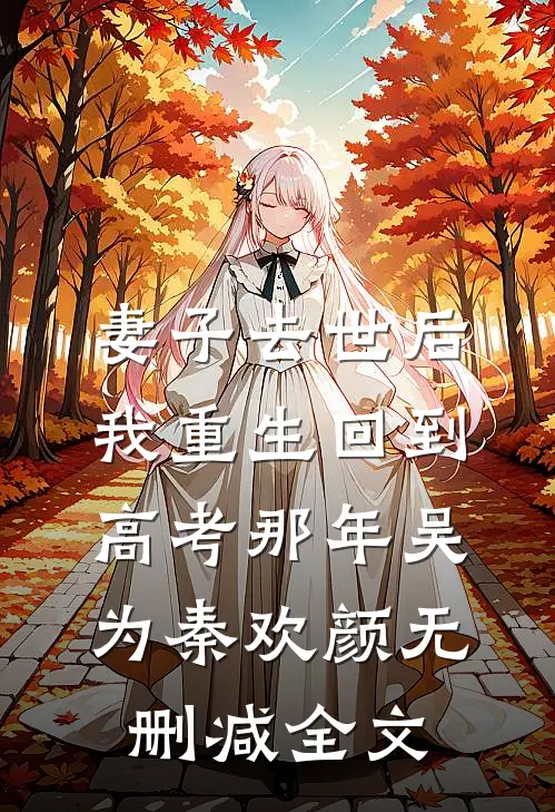 妻子去世后，我重生回到高考那年吴为秦欢颜无删减全文