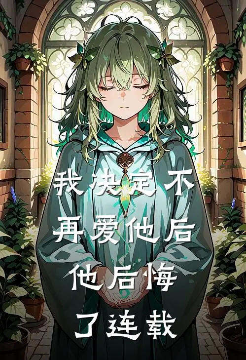 我决定不再爱他后,他后悔了连载