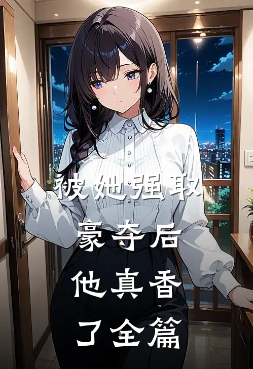 被她强取豪夺后,他真香了全篇免费阅读