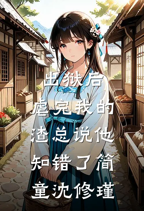 出狱后，虐完我的渣总说他知错了简童沈修瑾