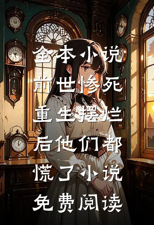 全本小说前世惨死,重生摆烂后他们都慌了小说免费阅读