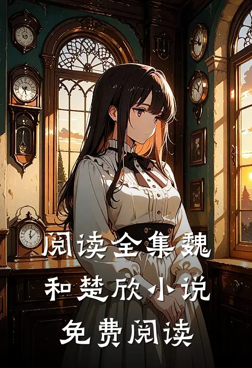 阅读全集魏和楚欣小说免费阅读