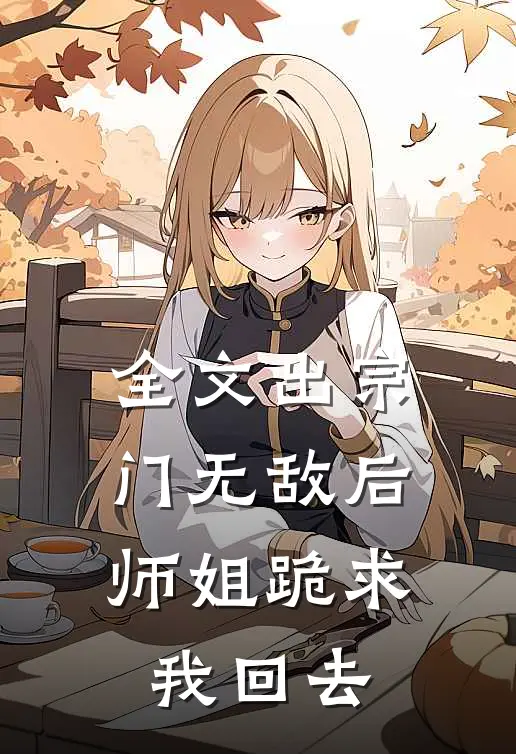 全文出宗门无敌后，师姐跪求我回去