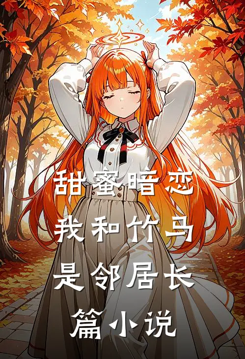 甜蜜暗恋我和竹马是邻居长篇在线阅读