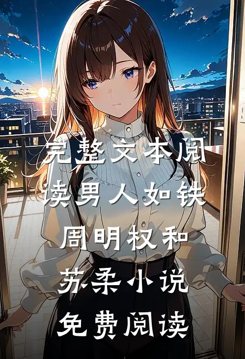 完整文本阅读男人如铁周明权和苏柔小说免费阅读