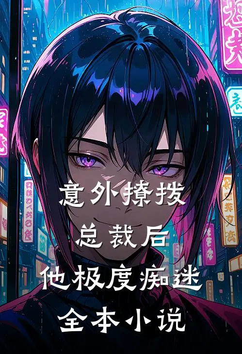 意外撩拨总裁后,他极度痴迷全本免费阅读