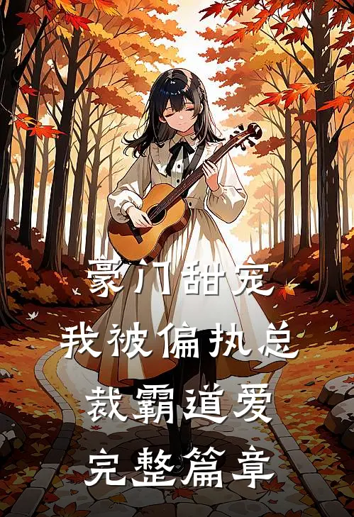 豪门甜宠我被偏执总裁霸道爱完整篇章免费阅读