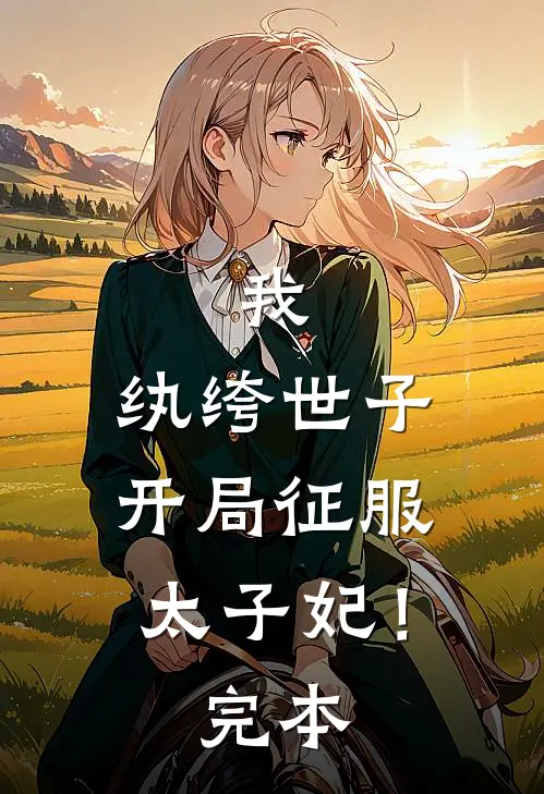 我,纨绔世子,开局征服太子妃!完本了吗