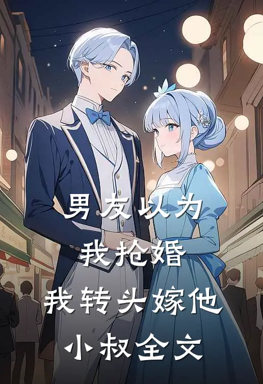 男友以为我抢婚,我转头嫁他小叔全文在线阅读