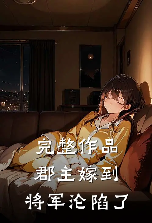 完整作品郡主嫁到，将军沦陷了