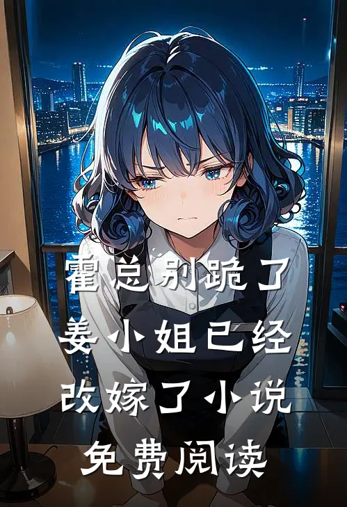 霍总别跪了,姜小姐已经改嫁了免费阅读全文