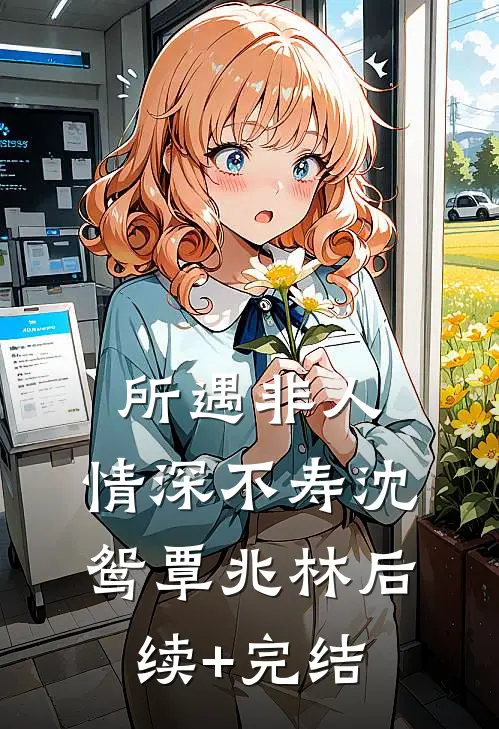 所遇非人，情深不寿沈鸳覃兆林后续+完结