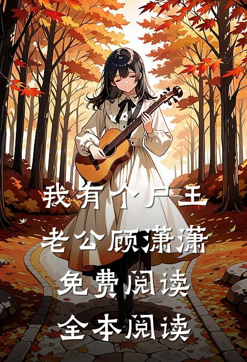 我有个尸王老公顾潇潇免费阅读全本阅读