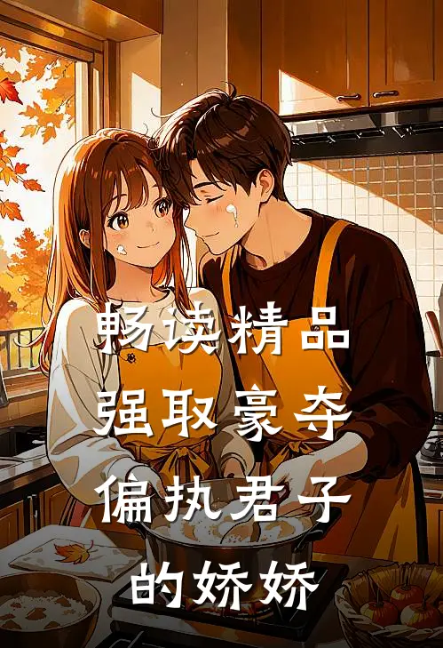 畅读精品强取豪夺：偏执君子的娇娇