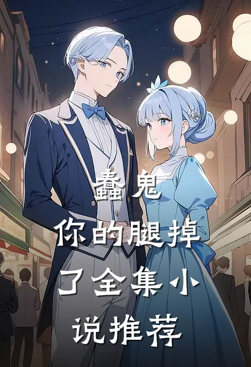蠢鬼,你的腿掉了全集推荐完结