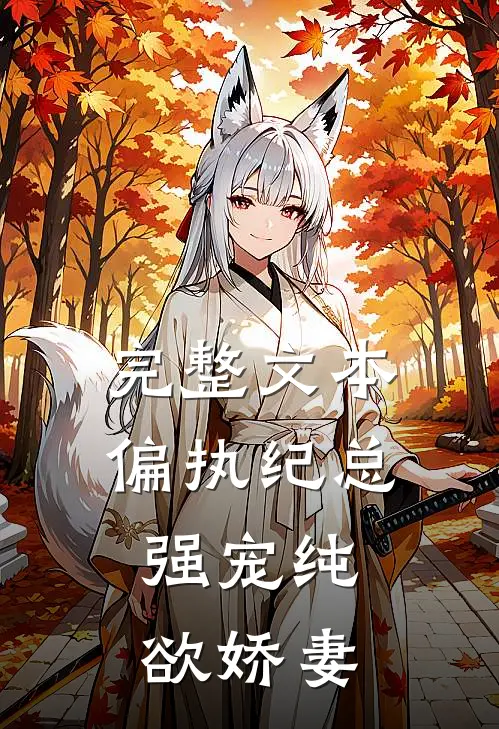 完整文本偏执纪总，强宠纯欲娇妻