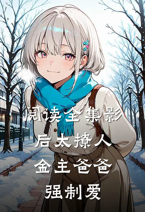 阅读全集影后太撩人，金主爸爸强制爱