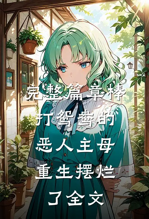 完整篇章棒打鸳鸯的恶人主母,重生摆烂了全文