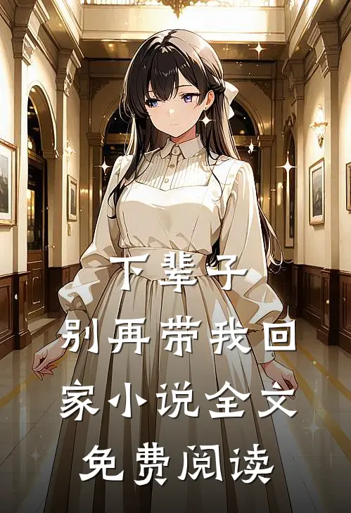 下辈子,别再带我回家全文免费阅读无弹窗