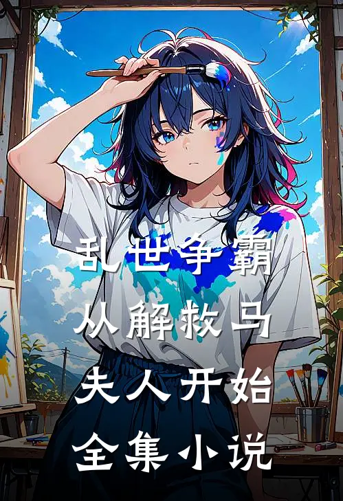 乱世争霸,从解救马夫人开始全集在线阅读