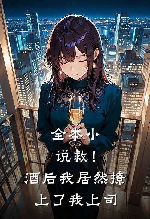 全本小说救！酒后我居然撩上了我上司