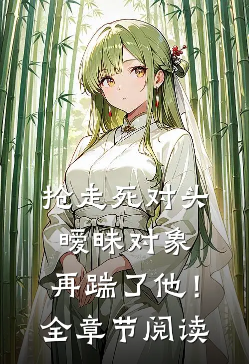 抢走死对头暧昧对象,再踹了他!全章节阅读免费