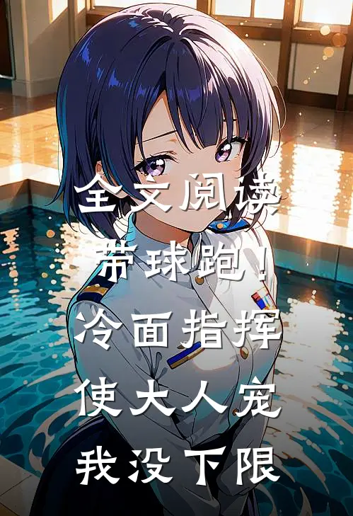 全文阅读带球跑！冷面指挥使大人宠我没下限