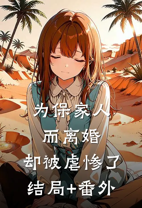 为保家人而离婚，却被虐惨了结局+番外