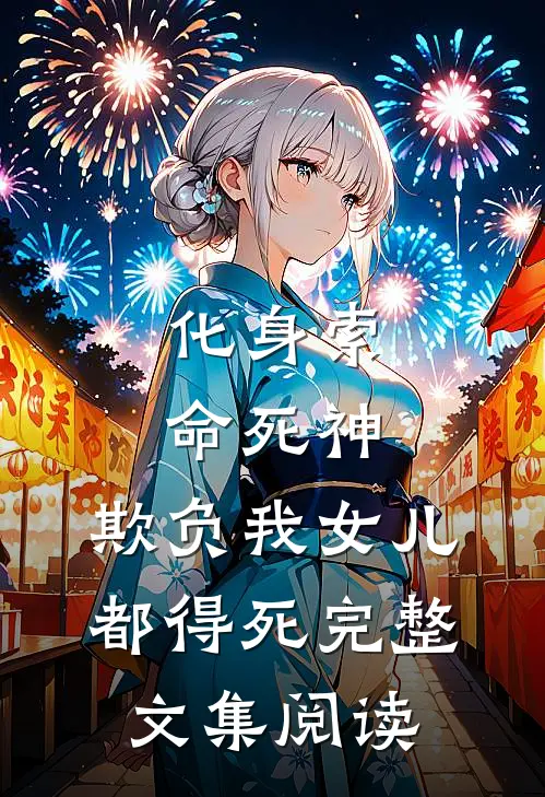 化身索命死神,欺负我女儿都得死完整文集阅读