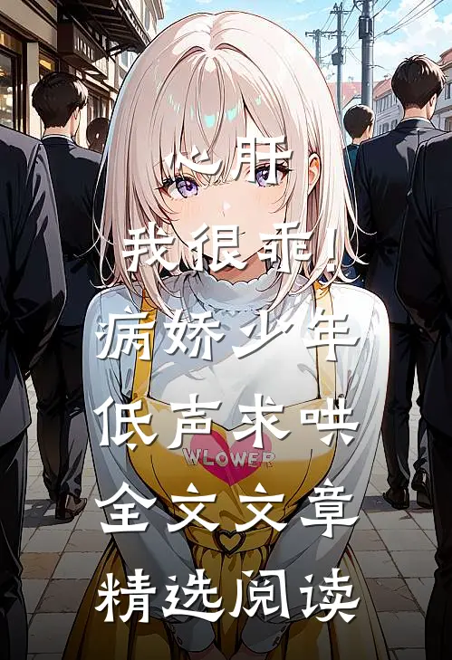 心肝,我很乖!病娇少年低声求哄全文文章精选阅读