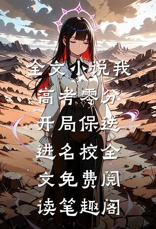 全文小说我,高考零分,开局保送进名校全文免费阅读笔趣阁