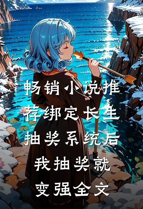 畅销小说推荐绑定长生抽奖系统后,我抽奖就变强全文