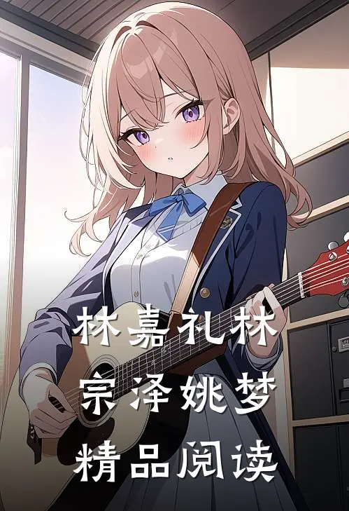 林嘉礼林宗泽姚梦精品阅读