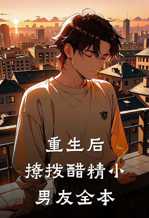 重生后,撩拨醋精小男友全本