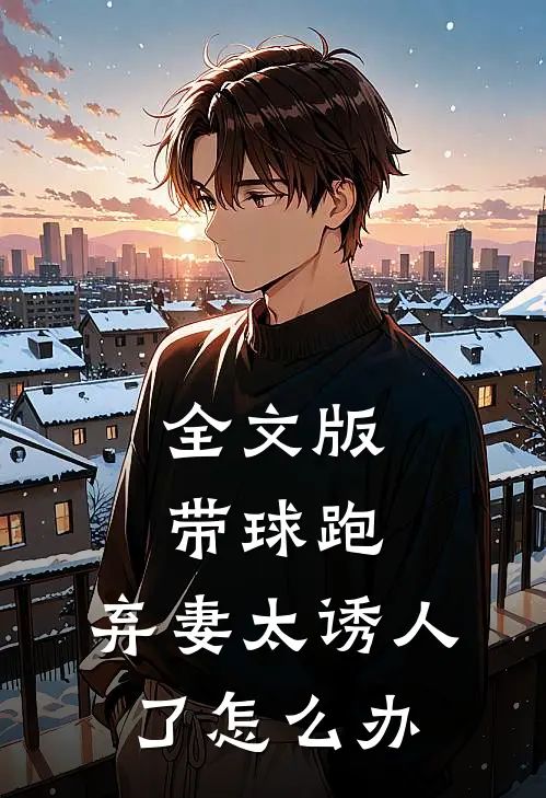 全文版带球跑：弃妻太诱人了怎么办