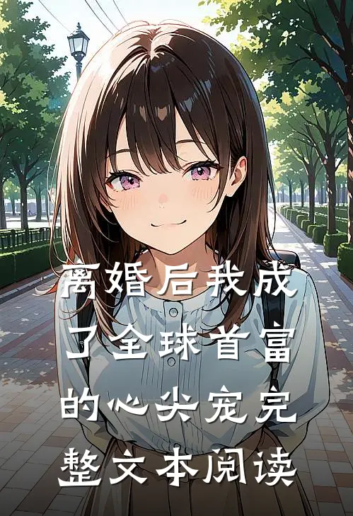 离婚后我成了全球首富的心尖宠完整文本阅读