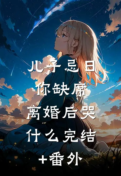 儿子忌日你缺席，离婚后哭什么完结+番外