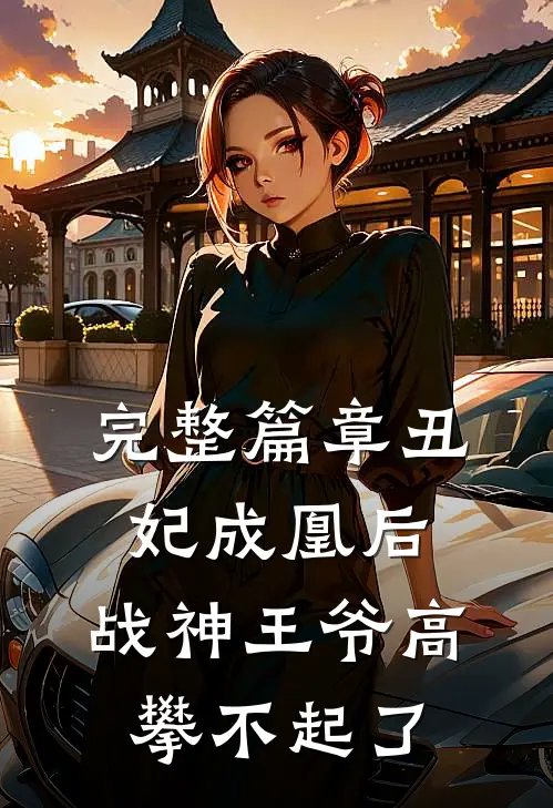 完整篇章丑妃成凰后,战神王爷高攀不起了免费阅读