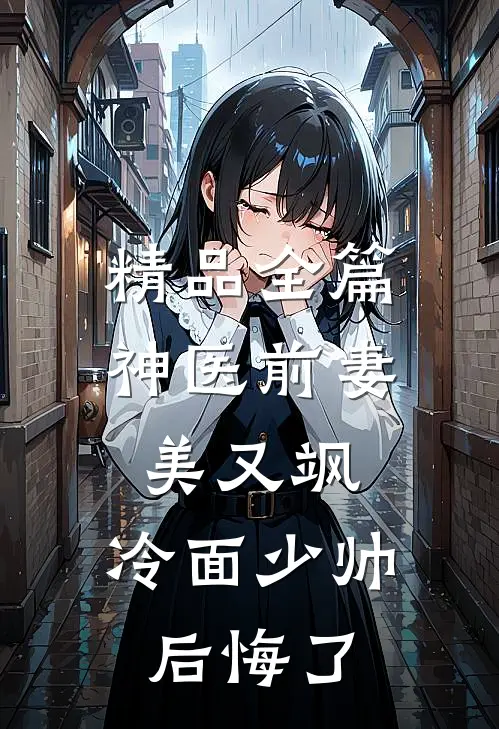 精品全篇神医前妻美又飒，冷面少帅后悔了
