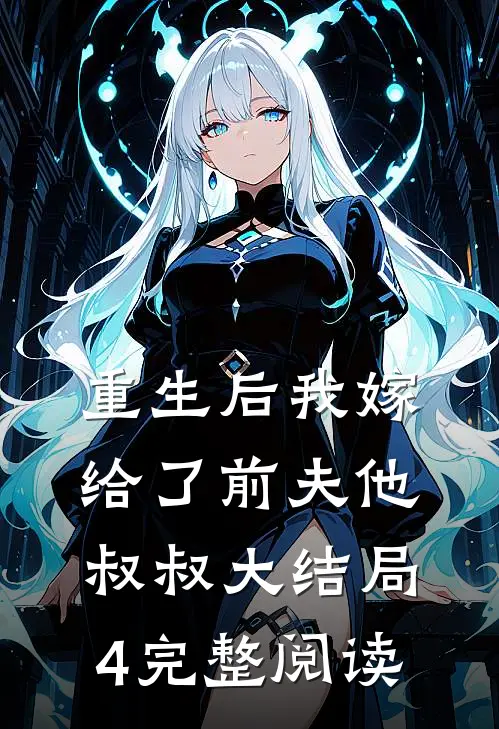 重生后我嫁给了前夫他叔叔大结局4完整阅读