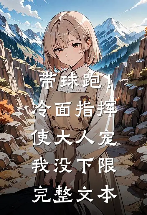 带球跑！冷面指挥使大人宠我没下限完整文本