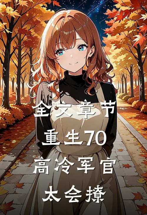 全文章节重生70：高冷军官太会撩