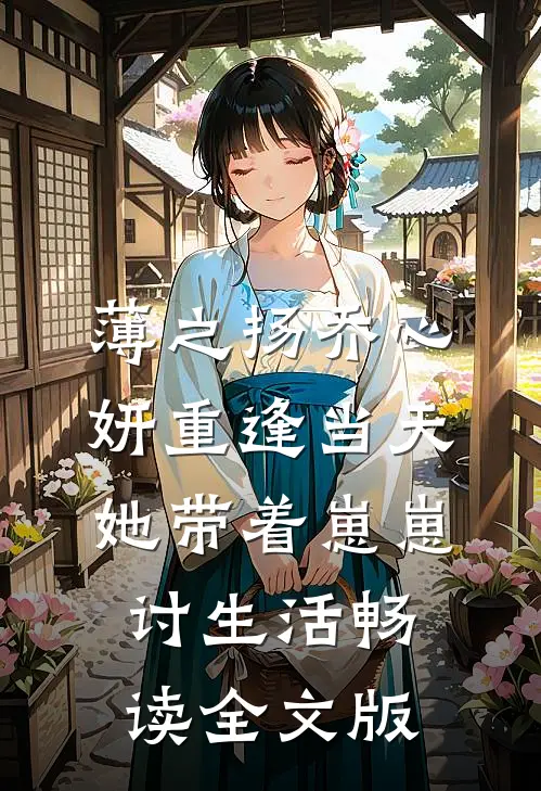 薄之扬乔心妍重逢当天她带着崽崽讨生活畅读全文版