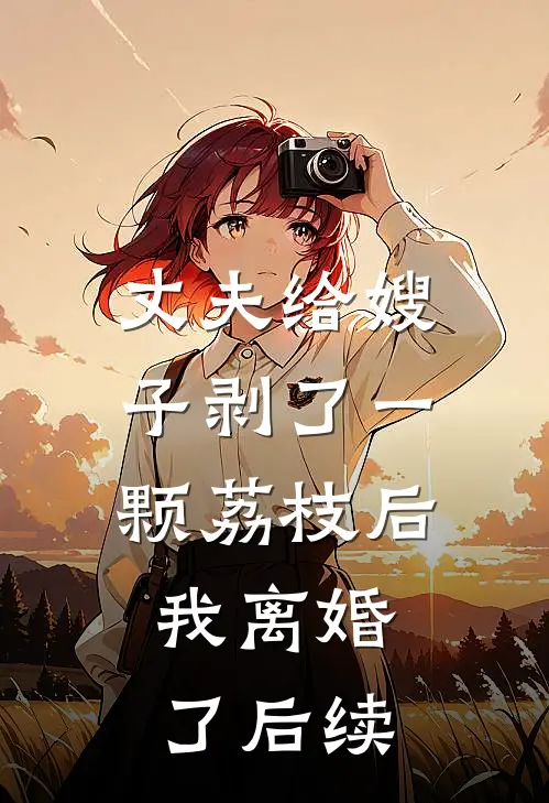 丈夫给嫂子剥了一颗荔枝后,我离婚了后续怎么处理